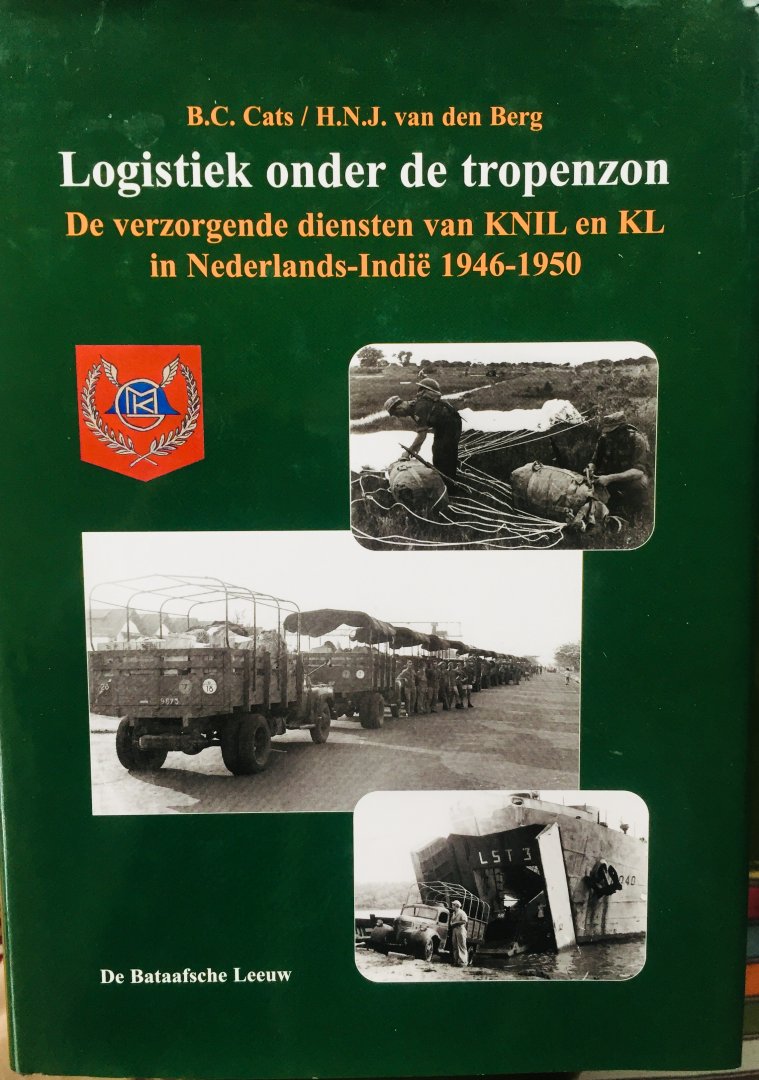 Cats, B.C.  Berg, H.N.J. van den - Logistiek onder de tropenzon. De verzorgende dienten van KNIL en KL in Nederlands-Indië 1946-1950.
