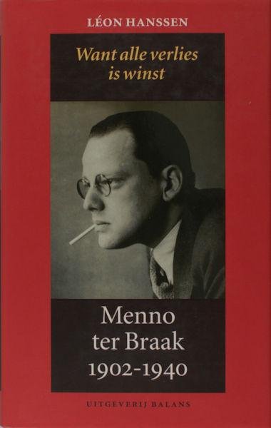 Hanssen, Léon. - Want alle verlies is winst, Menno ter Braak 1902-1940. Deel een 1902-1930