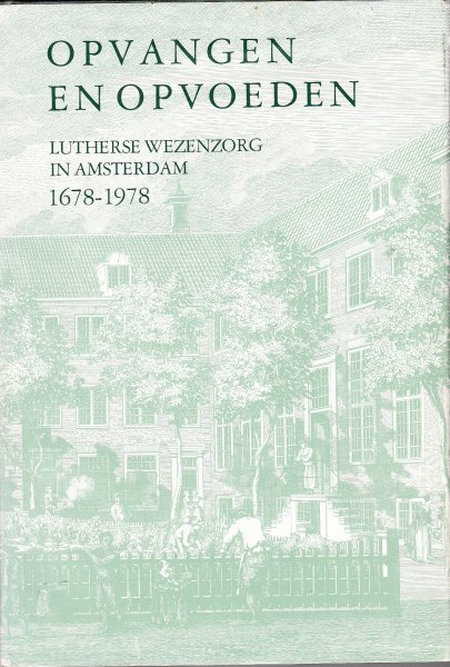 Fuchs, J.M. - Opvangen en opvoeden. Lutherse wezenzorg in Amsterdam 1678/1978.