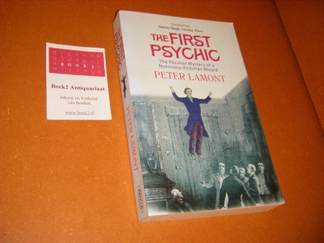 Lamont, Peter - The First Psychic. The Peculiar Mystery of a Notorious Victorian Wizard