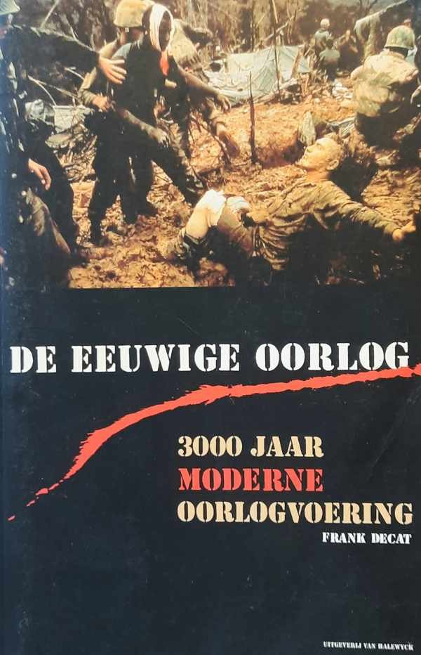 DECAT Frank - De eeuwige oorlog. 3000 jaar moderne oorlogvoering.