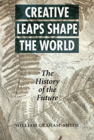 Graham-Smith, William. - Creative Leaps That Shaped the World: The History of the Future.