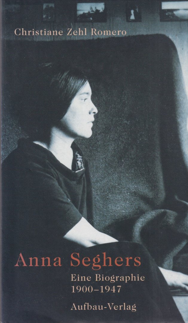 Romero, Christiane Zehl - Anna Seghers. Eine Biographie. 1900-1947