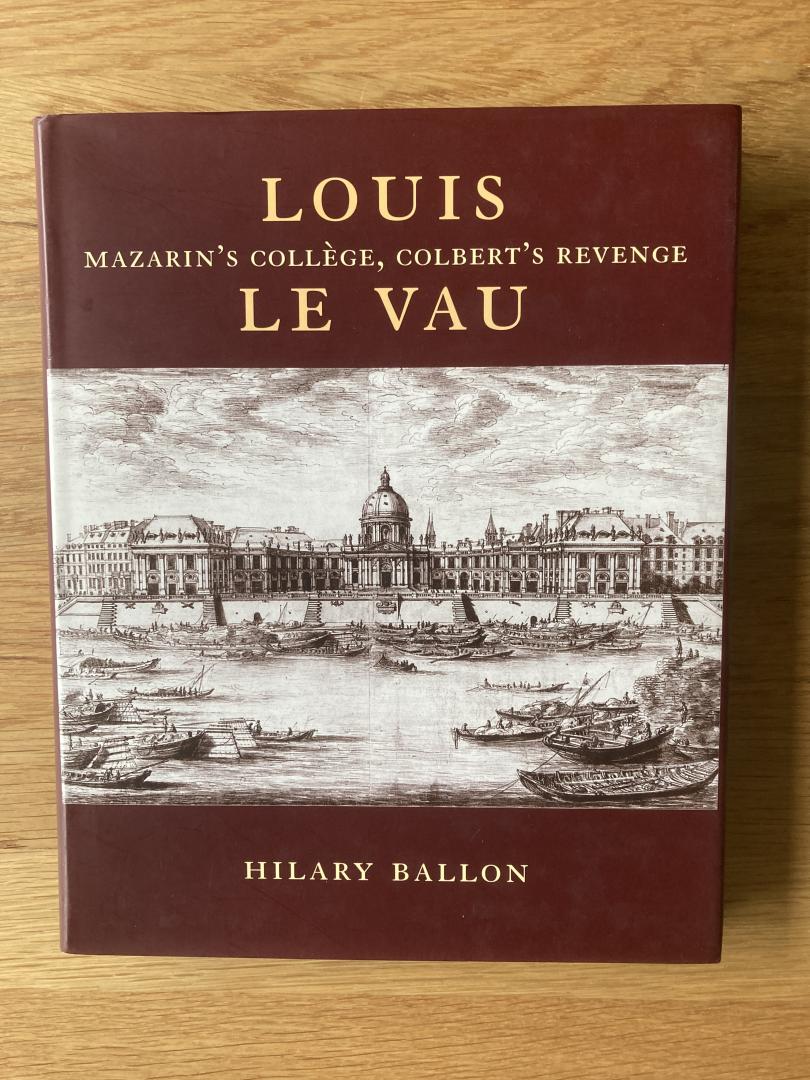 Ballon, Hilary - Louis Le Vau - Mazarin's College, Colbert's Revenge