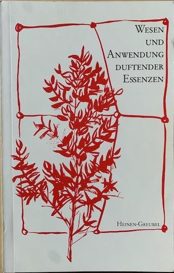Heinen-Greubel, Ingrid - WESEN UND ANWENDUNG DUFTENDER ESSENZEN.