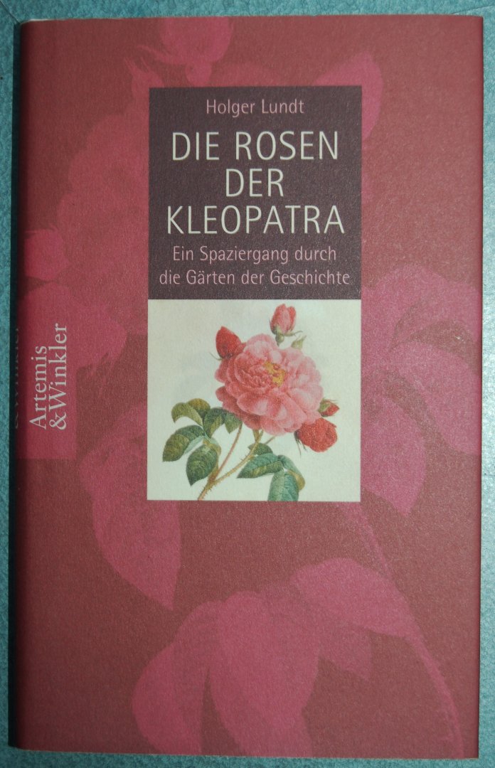 Lundt, Holger - Die Rosen der Kleopatra / Ein Spaziergang durch die Gärten der Geschichte