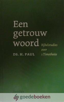 Paul, Ds. H. - Een getrouw woord *nieuw* van  9,99 voor --- Bijbelstudies over 1 Timotheüs