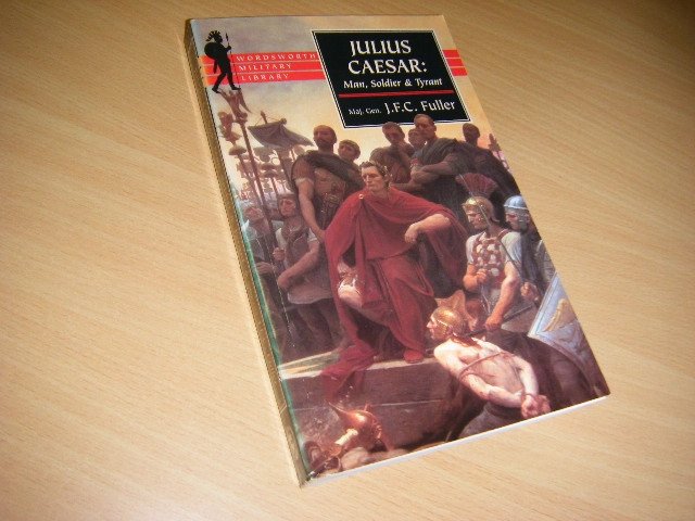 Fuller, J.F.C. - Julius Caesar Man, Soldier, and Tyrant