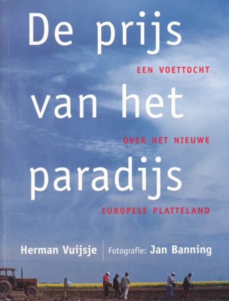 Vuijsje, Herman / Banning, Jan (foto's) - De prijs van het paradijs. Een voettocht over het nieuwe Europese platteland