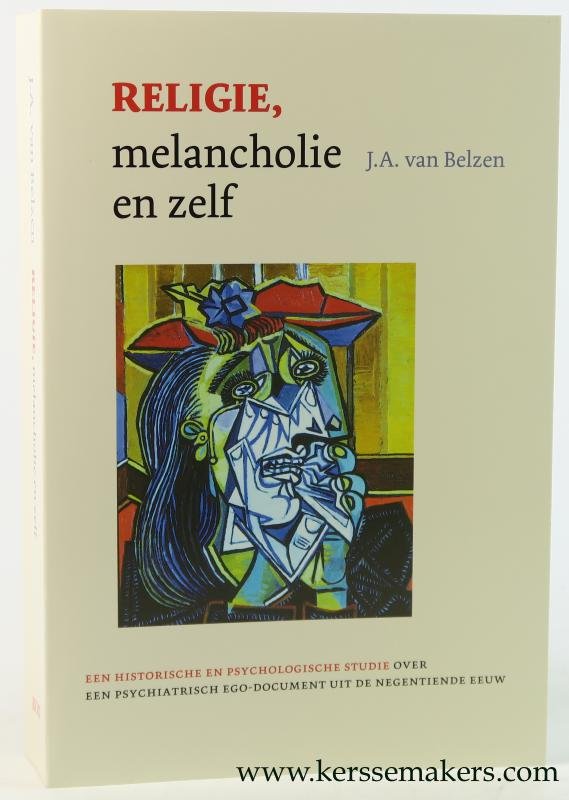 Belzen, J. A. van. - Religie, melancholie en zelf. Een historische en psychologische studie over een psychiatrisch ego-document uit de negentiende eeuw.