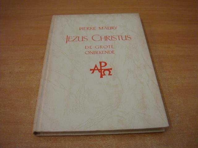 Maury, Pierre - Jezus Christus, de grote Onbekende
