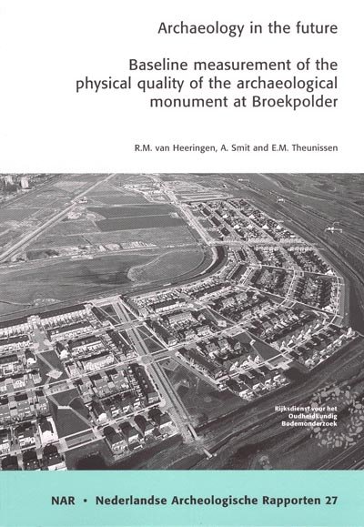 HEERINGEN, R.M. VAN, A. SMIT & E.M. THEUNISSEN. - Archaeology in the future. Baseline measurement of the physical quality of the archaeological monument at Broekpolder.