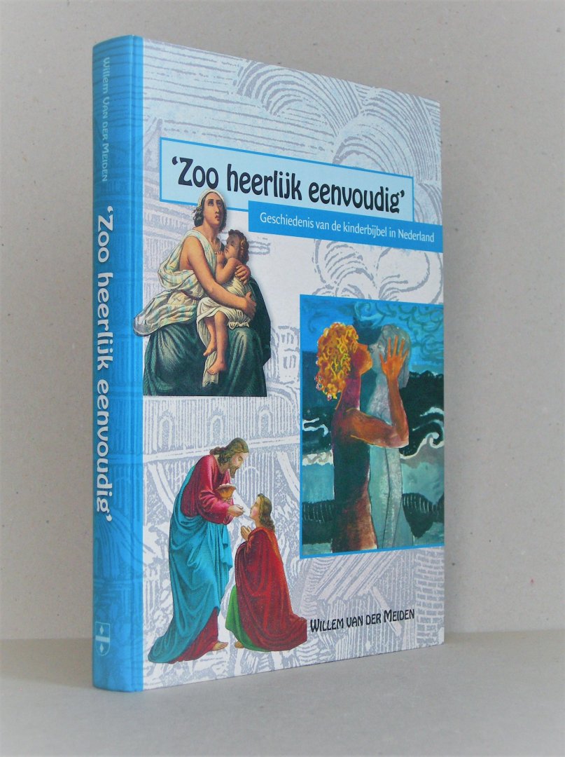 Meiden, Willem van der - Zoo heerlijk eenvoudig. Geschiedenis van de kinderbijbel in Nederland.