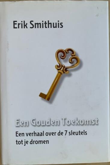 Smithuis, Erik - EEN GOUDEN TOEKOMST. Een verhaal over de 7 sleutels tot je dromen.