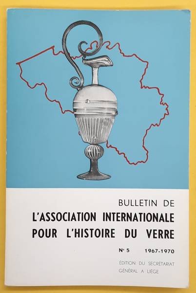 ASSOCIATION INTERNATIONALE POUR L'HISTOIRE DU VERRE,. - Bulletin De l'Association Internationale Pour l'Histoire Du Verre. No. 5 - 1967 - 1970.