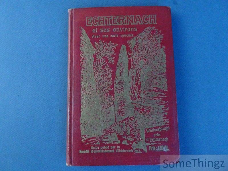 N/A. - Société d'Embellissement d'Echternach / M. Huss (impr.) - Echternach et ses environs. Petite Suisse Luxembourgeoise. Avec une carte spéciale.