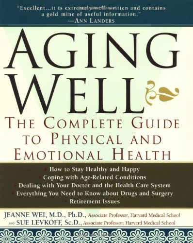 Wei, Jeanne  Levkoff, Sue - Aging Well / The Complete Guide to Physical and Emotional Health