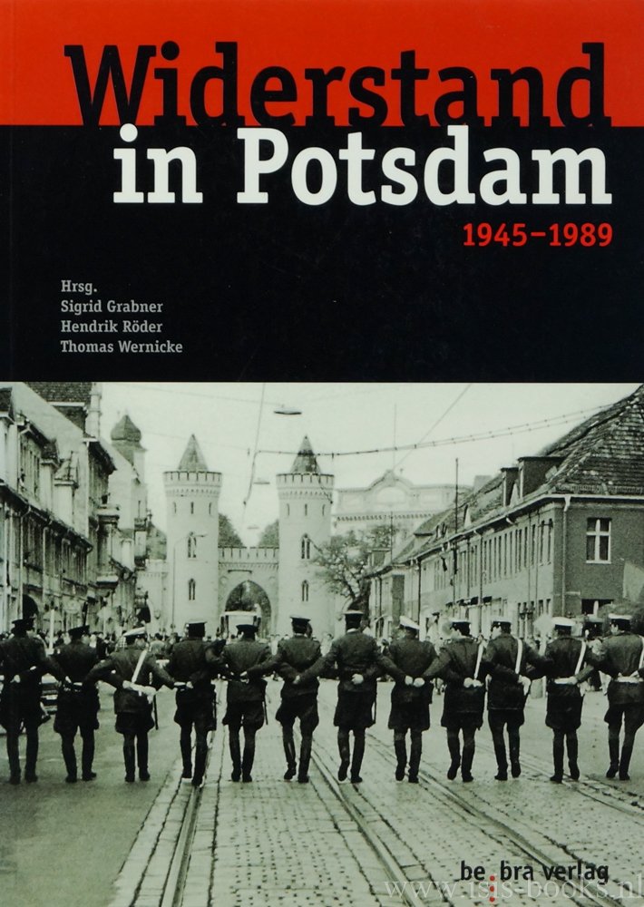GRABNER, S., RÖDER, H., WERNICKE, T., (HRSG.) - Widerstand in Potsdam 1945-1989.