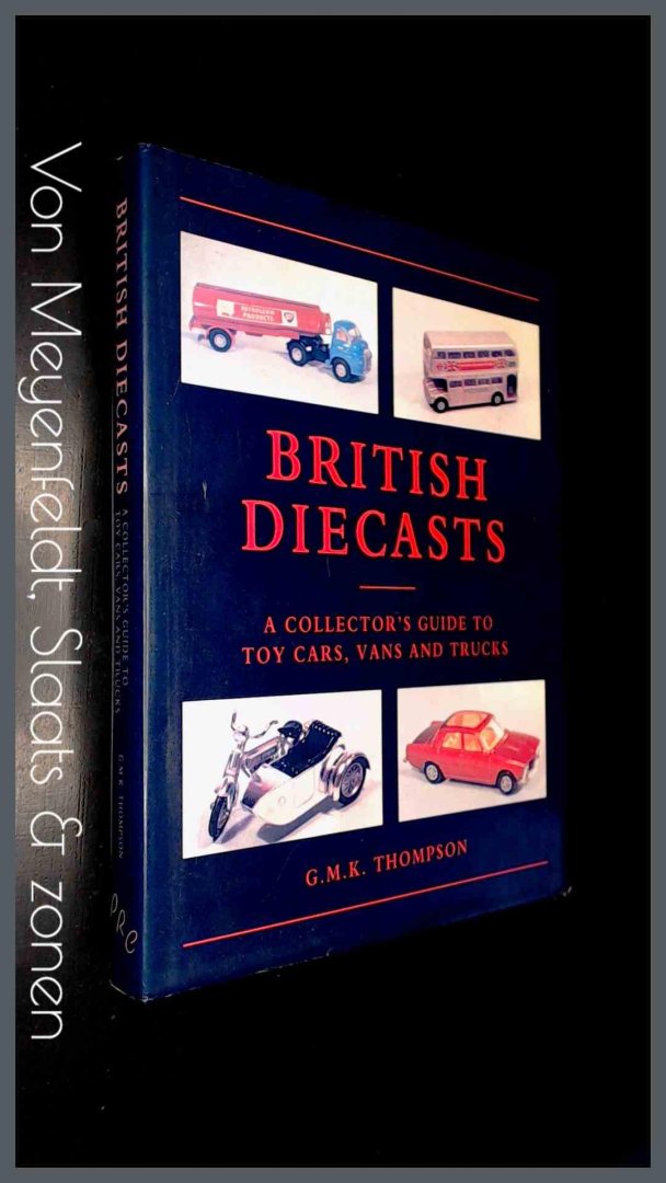 Thompson, G. M. K. - British Diecasts - A collectors guide to Toy cars, vans & trucks