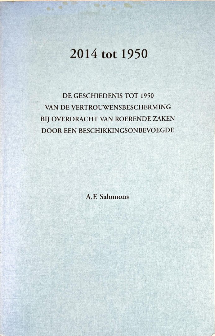 Salomons, Arthur F. - 2014 tot 1950 : de geschiedenis tot 1950 van de vertrouwensbescherming bij overdracht van roerende zaken door een beschikkingsbevoegdheid.