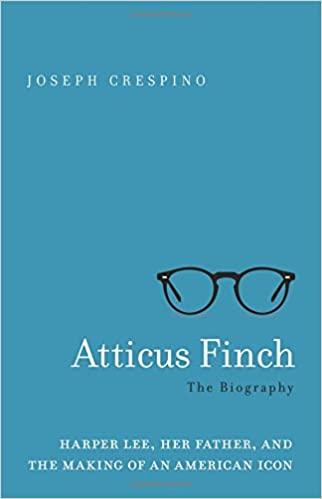 Crespino, Joseph - Atticus Finch - The Biography: Harper Lee, Her Father, and the Making of an American Icon