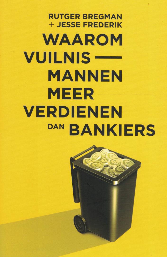 Bregman, Rutger & Jesse Frederik - Waarom vuilnismannen meer verdienen dan bankiers