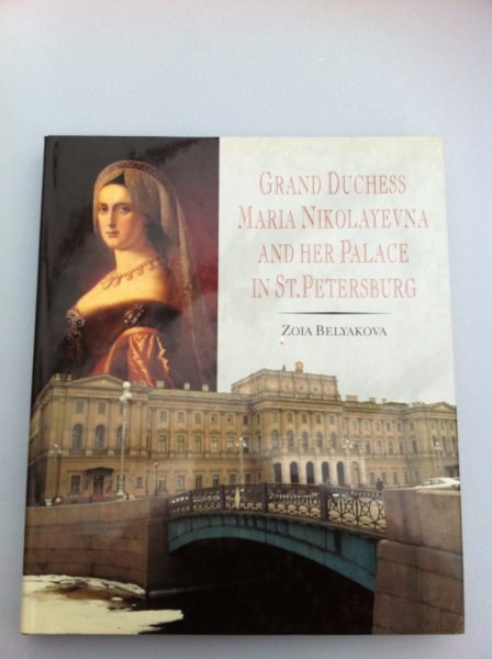 Belyakova, Zoia - Grand Duchess Maria Nikolayevna and her palace in St. Petersburg