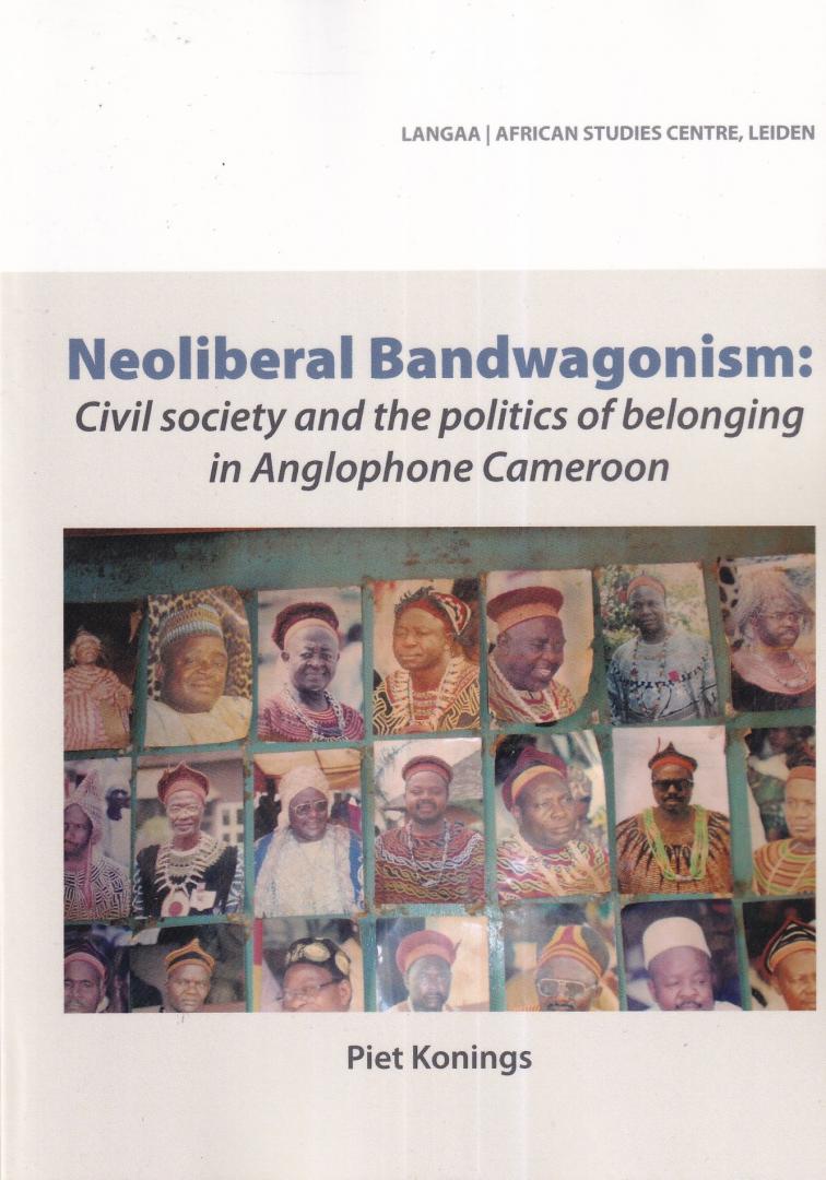 Konings, Piet - Neoliberal Bandwagonism: Civil Society and the Politics of Belonging in Anglophone Cameroon