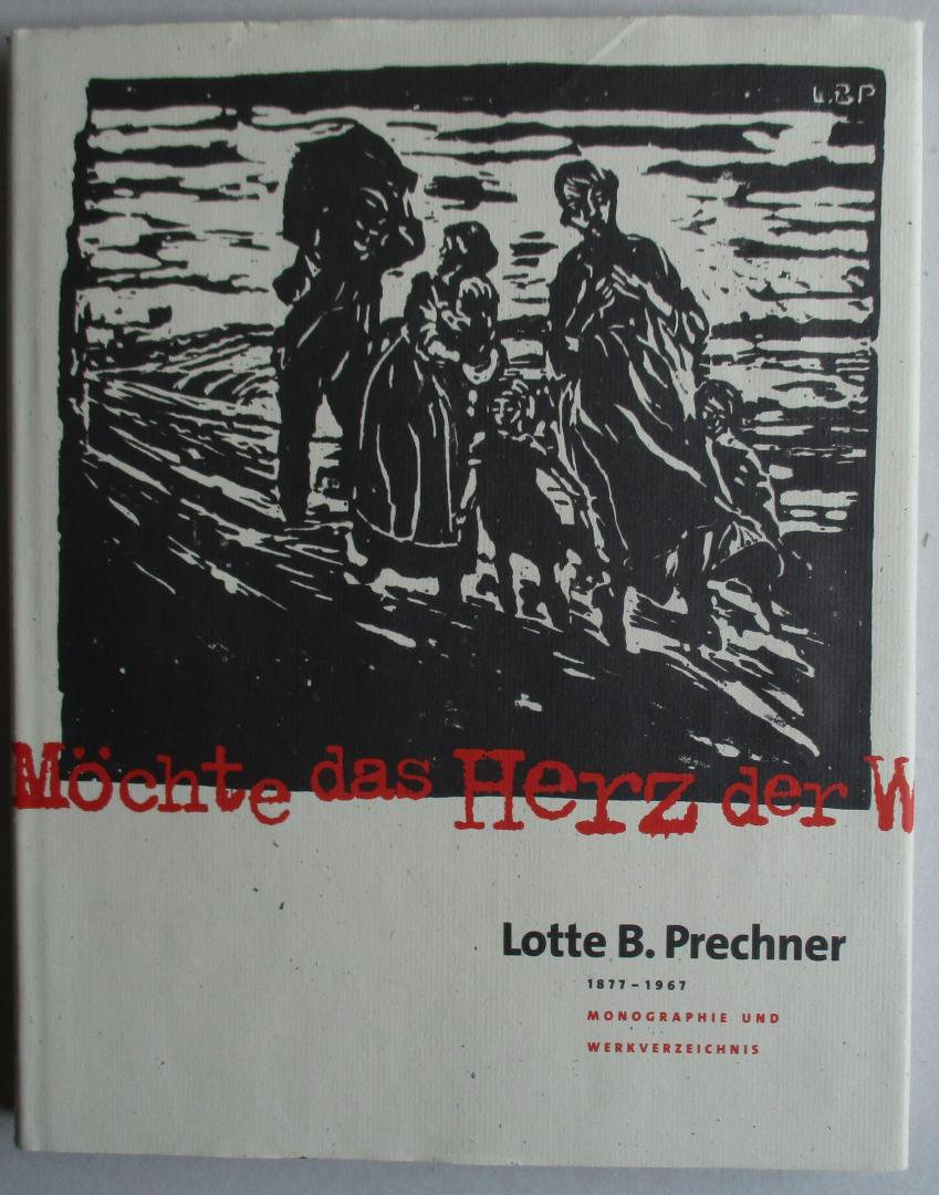 Margarethe Jochimsen, Lotte B. Prechner, Frank Günter Zehnder, Martina Padberg - ,, Möchte das Herz der Weltsein..."  Lotte B. Prechner 1877 - 1967