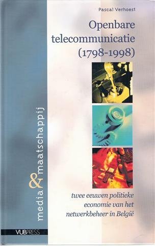 VERHOEST Pascal - Openbare telecommunicatie 1798-1998, twee eeuwen politieke economie van het netwerkbeheer in België