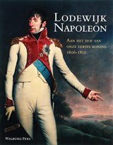 Lodewijk Napoleon - aan het hof van onze eerste koning (1806-1810)