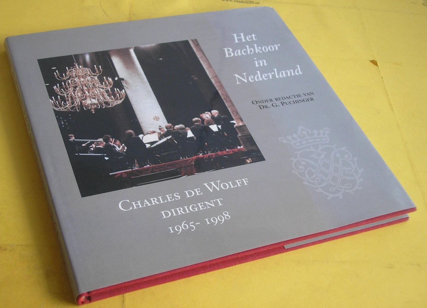 Puchinger, G. (red.). - Het Bachkoor in Nederland. Charles de Wolff, dirigent 1965-1998.