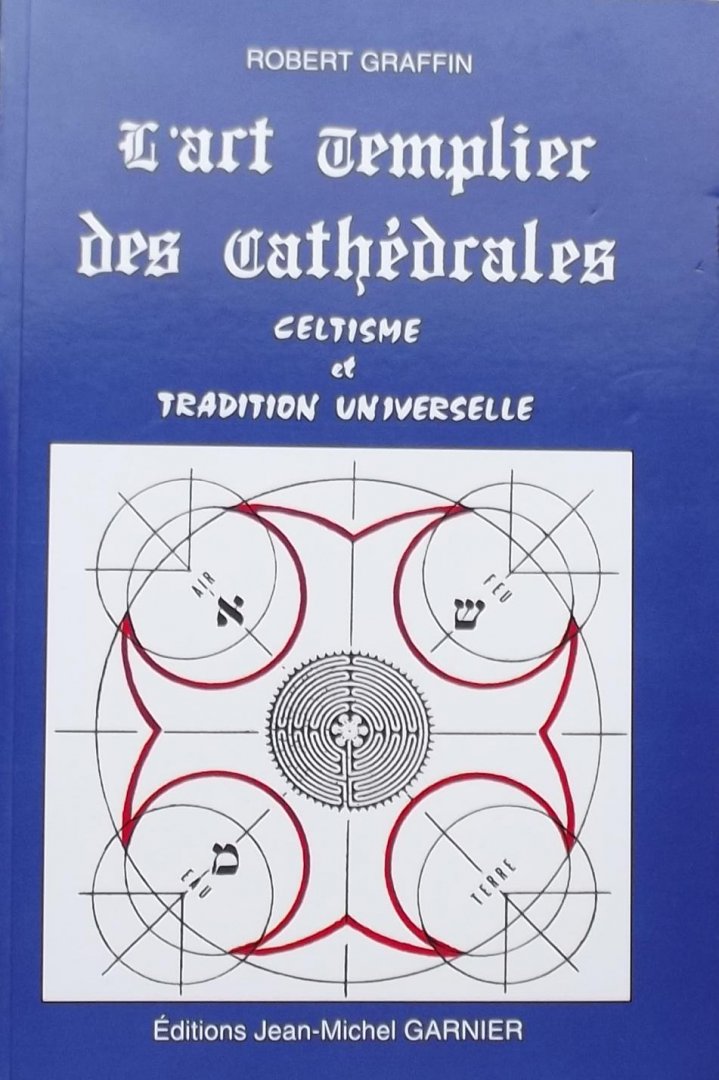 Robert Graffin. - L'art templier des cathédrales : Celtisme et tradition universelle