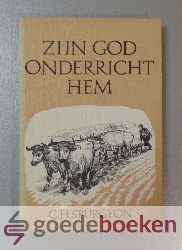 Spurgeon, C.H. - Zijn God onderricht hem --- Schetsen aan landbouw en veeteelt ontleend. Naar het Engels door C.S. Adama van Scheltema