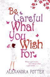 Be Careful What You Wish For - A laugh-out-loud romcom from the author of CONFESSIONS OF A FORTY-SOMETHING F##K UP!
