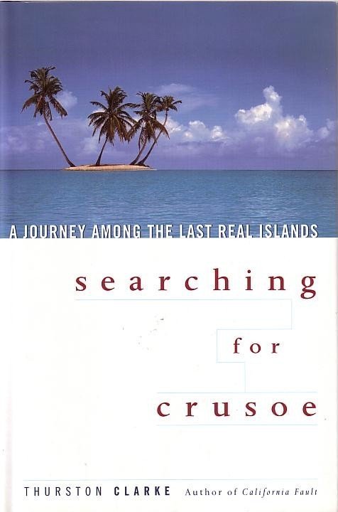 Clarke, Thurston - Searchng for Crusoe. A journey among the last real islands.
