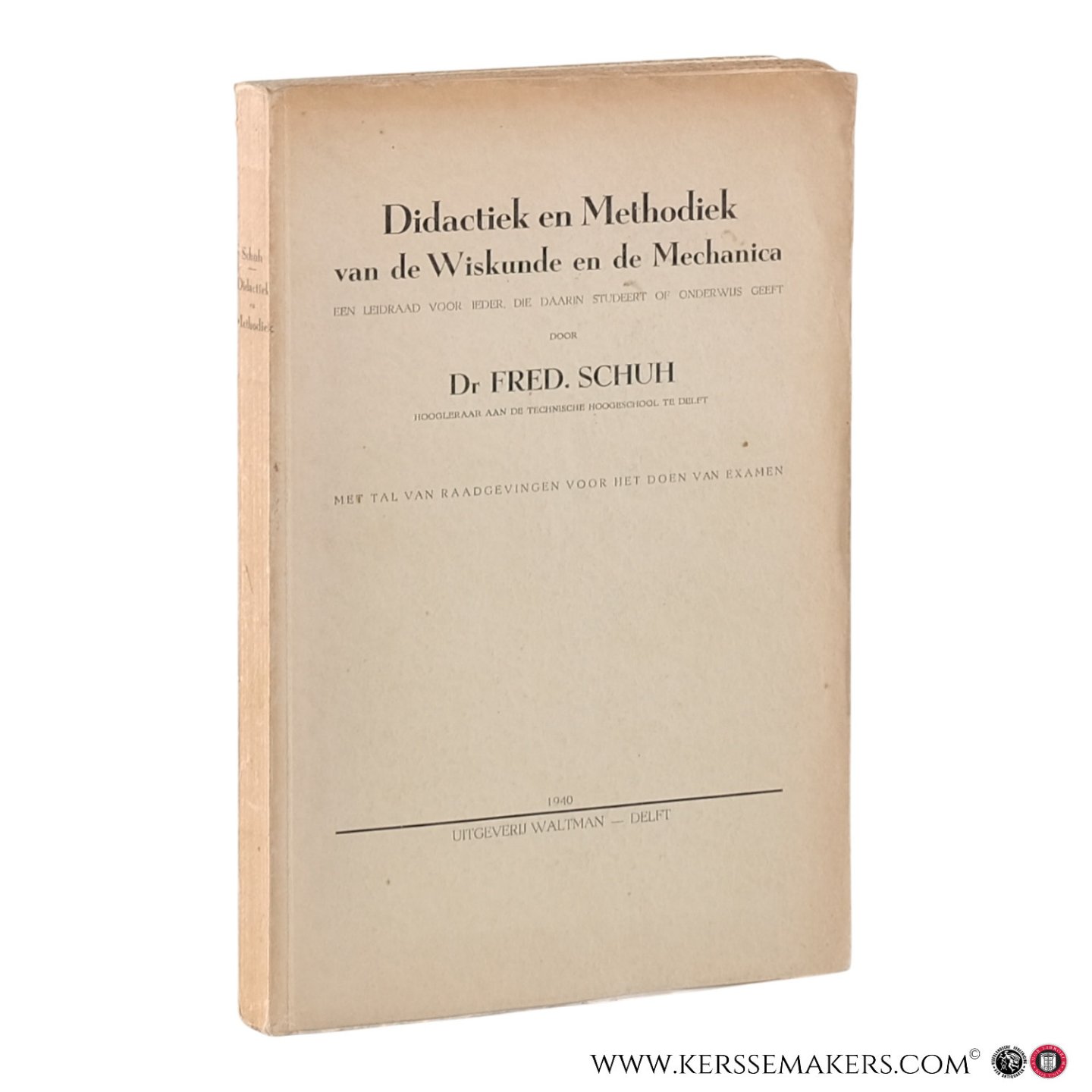 Schuh, Fred. - Didactiek en methodiek van de wiskunde en de mechanica. Een leidraad voor ieder, die daarin studeert of onderwijs geeft. Met tal van raadgevingen voor het doen van examen.