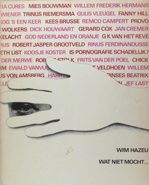 Hazeu, Wim. - Wat niet mocht... Een overzicht van censuur, ernstige en minder ernstige gevallen van vrijheidsbeknotting in Nederland (1962-1971).
