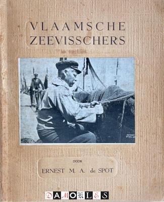 Ernest M.A. De Spot - Vlaamsche Zeevisschers.Novellen en Schetsen over Visscherij, Zee en Duin
