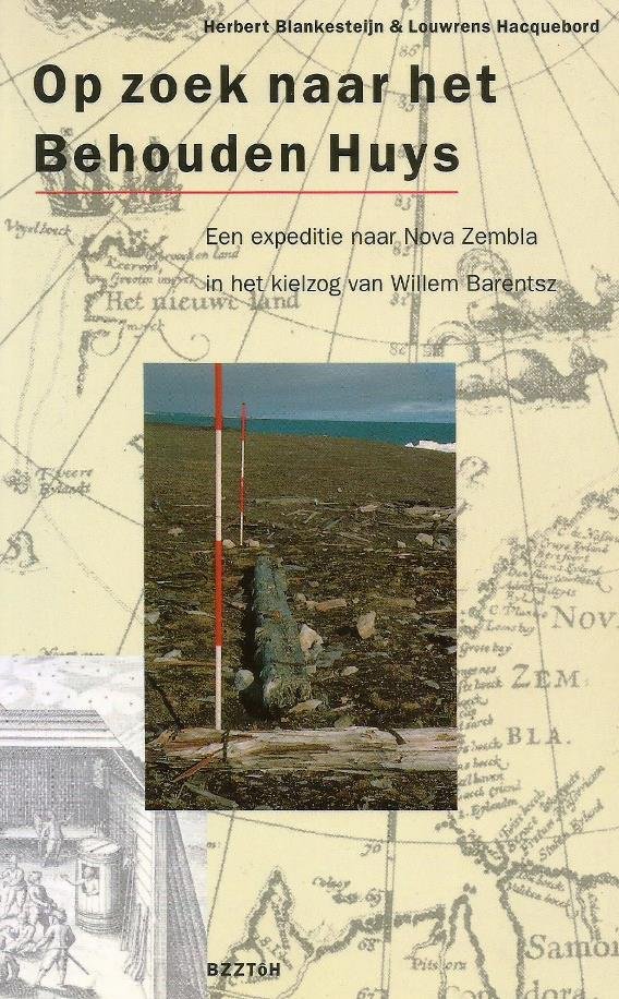 Blankesteijn, Herbert, en Louwrens Hacquebord - Op zoek naar het Behouden Huys; Een expeditie naar Nova Zembla in het kielzog van Willem Barentsz