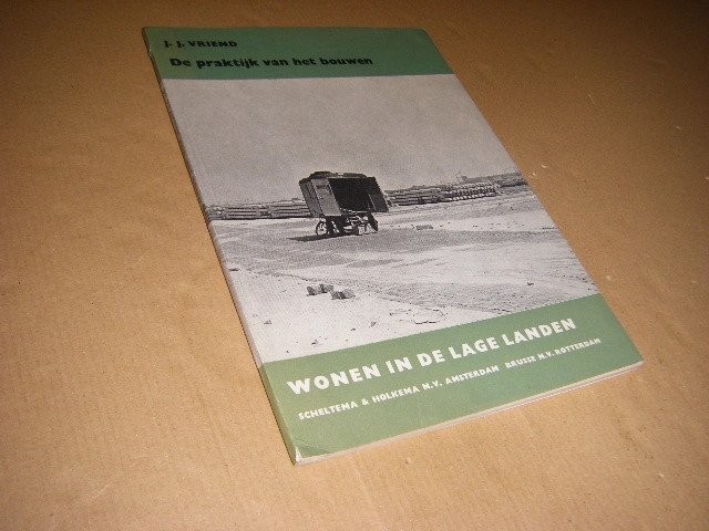 J.J. Vriend - De praktijk van het bouwen. Wonen in de lage landen