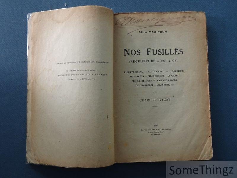 Tytgat, Charles - Acta martyrum: nos fusillés (récruteurs et espions). Philippe Baucq - Edith Cavell - J. Corbisier - Louis Neyts - Pitje Bodson - Le grand procès de Mons - Le grand procès de Charleroi - Mouis Bril, etc.