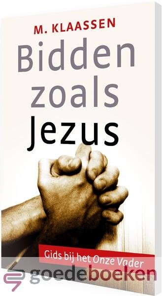 Klaassen, Ds. M. - Bidden zoals Jezus --- Gids bij het Onze Vader