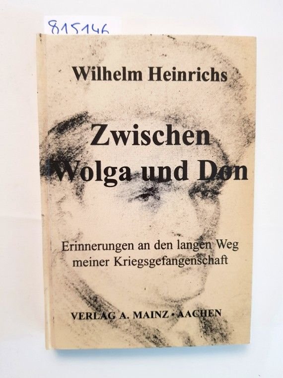 Heinrichs, Wilhelm: - Zwischen Wolga und Don: Erinnerungen an den langen Weg meiner Kriegsgefangenschaft 50 Jahre danach