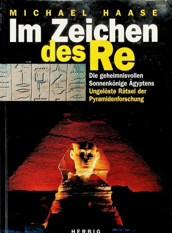 Haase, Michael - Im Zeichen des Re. Die geheimnisvollen Sonnenkönige Ägyptens. Ungelöste Rätsel der Pyramidenforschung