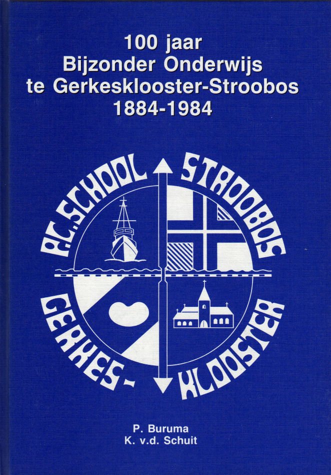 P. Buruma / K. van de Schuit - 100 jaar Bijzonder Onderwijs te Gerkesklooster-Stroobos 1884-1984
