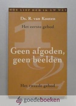 Kooten, Ds. R. van - Geen afgoden, geen beelden --- Serie: Hoe lief heb ik Uw wet, deel 1 (het eerste gebod en het tweede gebod)