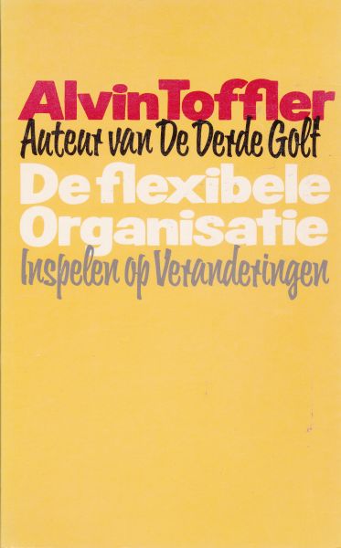 Toffler, Alvin ("Future shock"...) - De flexibele organisatie - inspelen op veranderingen