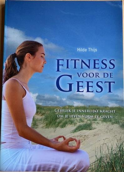 Thijs, Hilde - FITNESS VOOR DE GEEST. Gebruik je innerlijke kracht om je leven vorm te geven.