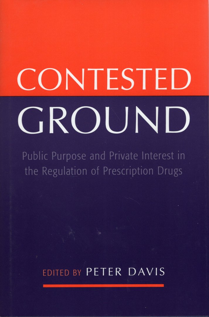 Davis, Peter, - Contested ground : public purpose and private interest in the regulation of prescription drugs.